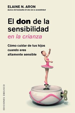 EL DON DE LA SENSIBILIDAD EN LA CRIANZA. CÓMO CUIDAR A TUS HIJOS CUANDO ERES ALTAMENTE SENSIBLE | 9788491117865 | ARON, ELAINE
