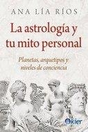 LA ASTROLOGÍA Y TU MITO PERSONAL. PLANETAS, ARQUETIPOS Y  NIVELES DE CONCIENCIA | 9788418801037 | RÍOS, ANA LÍA