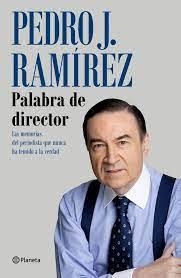 PALABRA DE DIRECTOR.  LAS MEMORIAS DEL PERIODISTA QUE NUNCA HA TEMIDO A LA VERDAD | 9788408249245 | RAMÍREZ, PEDRO J.