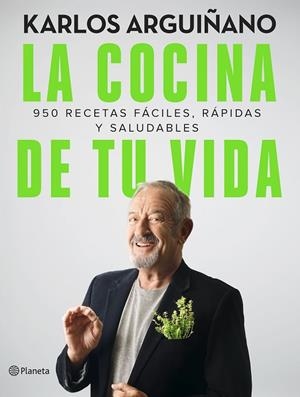 LA COCINA DE TU VIDA. 950 RECETAS FÁCILES, RÁPIDAS Y SALUDABLES | 9788408249191 | ARGUIÑANO, KARLOS