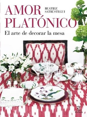 AMOR PLATÓNICO. EL ARTE DE DECORAR LA MESA | 9788467063752 | SATRÚSTEGUI, BEATRIZ