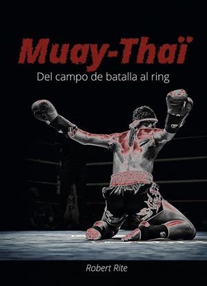 MUAY-THA?I DEL CAMPO DE BATALLA AL RING | 9788420306513 | RITE, ROBERT