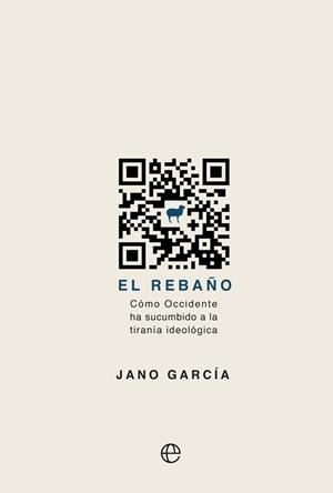 EL REBAÑO. CÓMO OCCIDENTE HA SUCUMBIDO A LA TIRANÍA IDEOLÓGICA | 9788413842325 | JANO GARCÍA