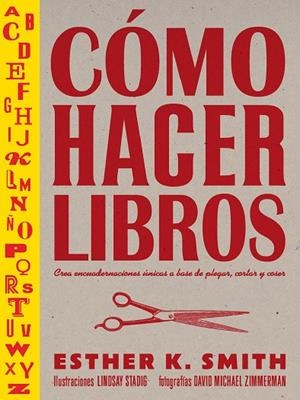 CÓMO HACER LIBROS. CREA ENCUADERNACIONES ÚNICAS A BASE DE PLEGAR, CORTAR Y COSER | 9788425232701 | SMITH, ESTHER K