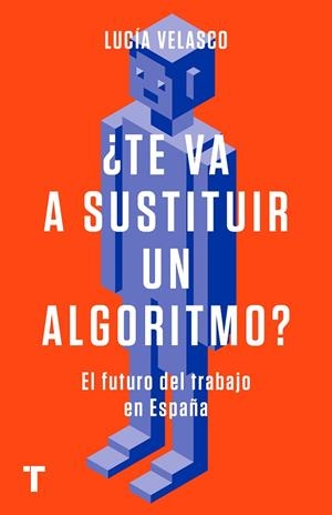 ¿TE VA A SUSTITUIR UN ALGORITMO? EL FUTURO DEL TRABAJO EN ESPAÑA | 9788418895050 | VELASCO, LUCÍA