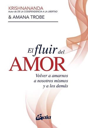 EL FLUIR DEL AMOR. VOLVER A AMARNOS A NOSOTROS MISMOS Y A LOS DEMÁS | 9788484459514 | KRISHNANANDA/TROBE, AMANA