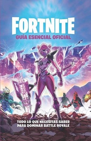 GUÍA ESENCIAL OFICIAL FORTNITE. TODO LO QUE NECESITAS SABER | 9788418182341