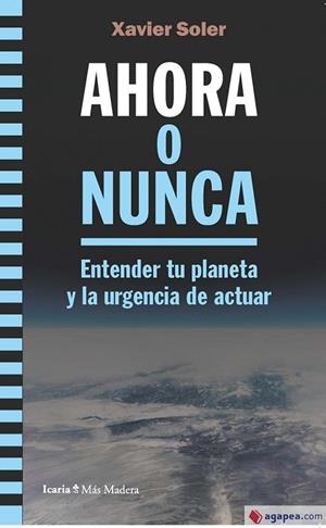 AHORA O NUNCA. ENTENDER TU PLANETA Y LA URGENCIA DE ACTUAR | 9788418826214 | SOLER BARTOMEUS, XAVIER