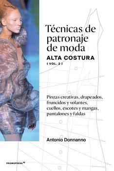 TÉCNICAS DE PATRONAJE DE MODA ALTA COSTURA (VOL. 2). PINZAS CREATIVAS, DRAPEADOS, FRUNCIDOS Y VOLANTES, CUELLOS, ESCOTES Y MANGAS, PANTALONES Y FALDAS | 9788417412395 | DONNANNO, ANTONIO