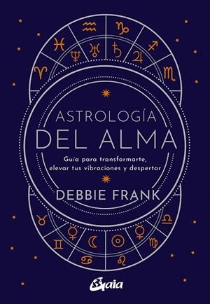 ASTROLOGÍA DEL ALMA. GUÍA PARA TRANSFORMARTE, ELEVAR TUS VIBRACIONES Y DESPERTAR | 9788484459651 | FRANK, DEBBIE