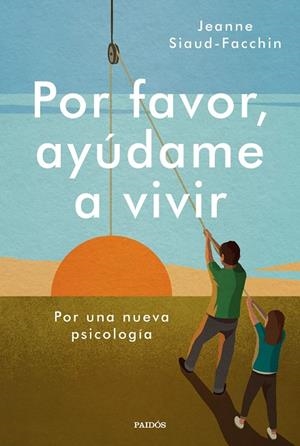 POR FAVOR, AYÚDAME A VIVIR. POR UNA NUEVA PSICOLOGÍA | 9788449338946 | SIAUD-FACCHIN, JEANNE