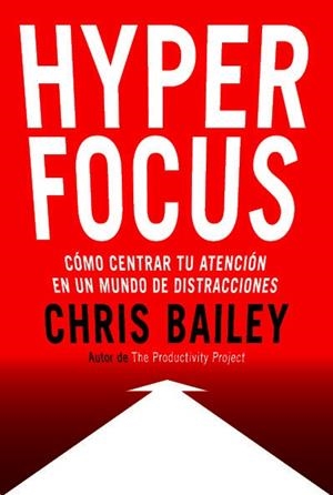 HYPERFOCUS. CÓMO CENTRAR TU ATENCIÓN EN UN MUNDO DE DISTRACCIONES | 9788494949395 | BAILEY, CHRIS