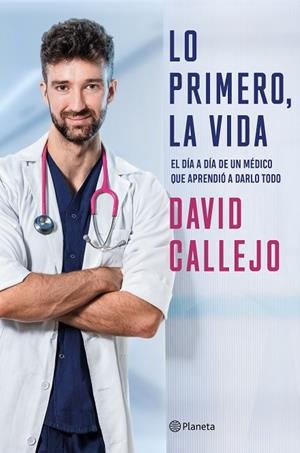 LO PRIMERO, LA VIDA. EL DÍA A DÍA DE UN MÉDICO QUE APRENDIÓ A DARLO TODO | 9788408250883 | CALLEJO, DAVID