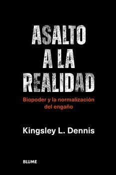 ASALTO A LA REALIDAD. BIOPODER Y LA NORMALIZACIÓN DEL ENGAÑO | 9788419094087 | DENNIS, KINGSLEY L.