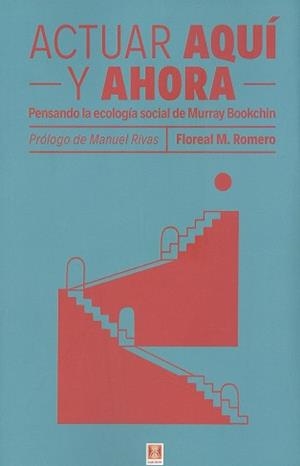 ACTUAR AQUI Y AHORA. PENSANDO LA ECOLOGIA SOCIAL DE MURRAY BOOKCHIN | 9788412153170 | M.FLOREAL ROMERO
