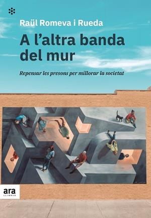 A L'ALTRA BANDA DEL MUR. REPENSAR LES PRESONS PER MILLORAR LA SOCIETAT | 9788418928215 | ROMEVA I RUEDA, RAÜL