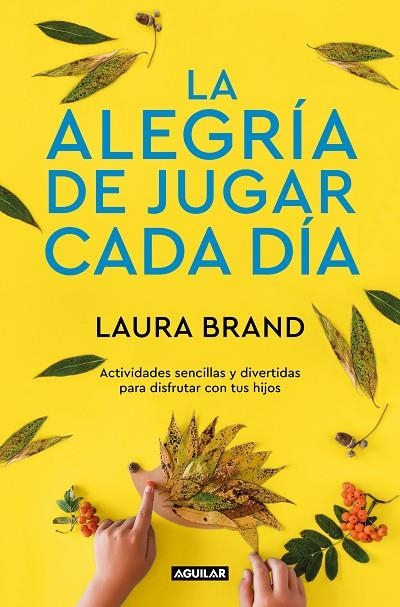 LA ALEGRÍA DE JUGAR CADA DÍA. ACTIVIDADES SENCILLAS Y DIVERTIDAS PARA DISFRUTAR CON TUS HIJOS | 9788403522305 | BRAND, LAURA