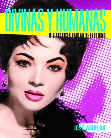 DIVINAS Y HUMANAS | 9788415606383 | AGUILAR, JOSE