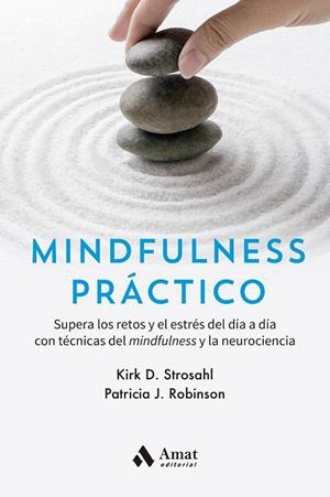 MINDFULNESS PRÁCTICO. SUPERA LOS RETOS Y EL ESTRÉS DEL DÍA A DÍA CON TÉCNICAS DEL MINDFULNESS Y LA NEU | 9788418114793 | STROSAHL, KIRK D./ROBINSON, PATRICIA J.