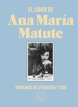 EL LIBRO DE ANA MARÍA MATUTE. ANTOLOGÍA DE LITERATURA Y VIDA | 9788418187797 | MATUTE, ANA MARÍA