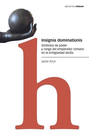 INSIGNIA DOMINATIONIS. SÍMBOLOS DE PODER Y RANGO DEL EMPERADOR ROMANO EN LA ANTIGÜEDAD TARDÍA | 9788418752186 | ARCE MARTÍNEZ, JAVIER