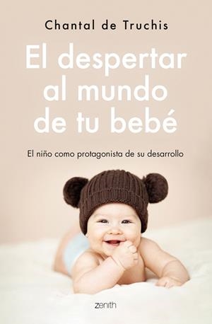 EL DESPERTAR AL MUNDO DE TU BEBÉ. EL NIÑO COMO PROTAGONISTA DE SU DESARROLLO | 9788408251798 | TRUCHIS, CHANTAL DE