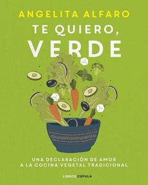 TE QUIERO, VERDE. UNA DECLARACION DE AMOR A LA COCINA VEGETAL TRADICIONAL | 9788448028121 | ALFARO VIDORRETA, ANGELITA