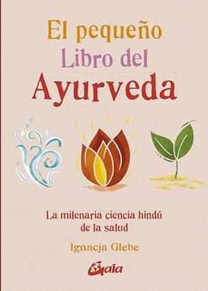EL PEQUEÑO LIBRO DEL AYURVEDA. LA MILENARIA CIENCIA HINDÚ DE LA SALUD | 9788484459491 | GLEBE, IGNACJA