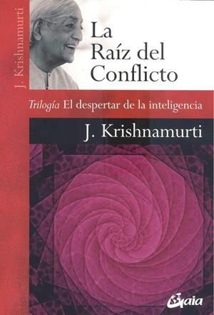 LA RAÍZ DEL CONFLICTO. TRILOGIA EL DESPERTAR DE LA INTELIGENCIA | 9788484459781 | KRISHNAMURTI, JIDDU
