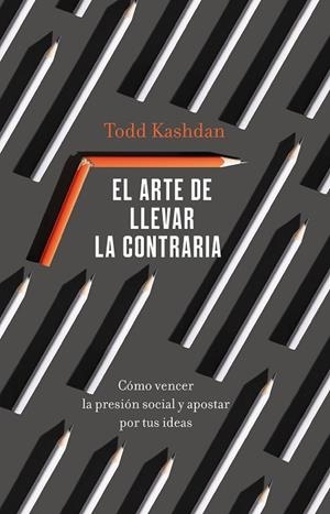 EL ARTE DE LLEVAR LA CONTRARIA. CÓMO VENCER LA PRESIÓN SOCIAL Y APOSTAR POR TUS IDEAS | 9788411000529 | KASHDAN, TODD