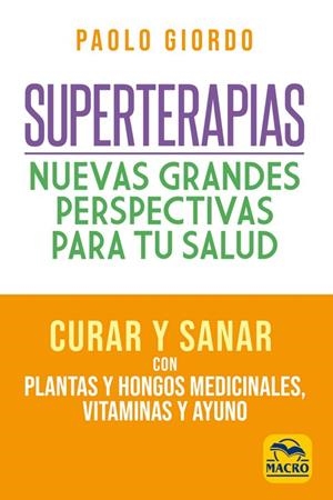 SUPERTERAPIAS: NUEVAS GRANDES PERSPECTIVAS PARA TU SALUD. CURAR Y SANAR CON PLANTAS Y HONGOS MEDICINALES, VITAMINAS Y AYUNO | 9788417080532 | GIORDO, PAOLO