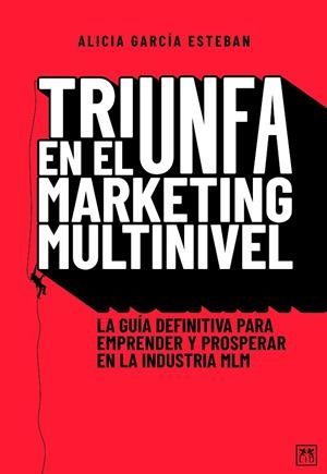 TRIUNFA EN EL MARKETING MULTINIVEL. LA GUÍA DEFINITIVA PARA EMPRENDER Y PROSPERAR EN LA INDUSTRIA MLM | 9788418648472 | ALICIA GARCÍA ESTEBÁN