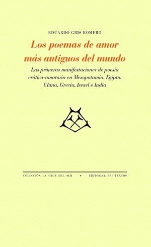 LOS POEMAS DE AMOR MÁS ANTIGUOS DEL MUNDO. LAS PRIMERAS MANIFESTACIONES DE POESÍA ERÓTICO-AMATORIA EN MESOPOTAMÍA,EGIPTO,CHINA,GRECIA,ISRAEL E INDIA | 9788418935381 | GRIS ROMERO,EDUARDO