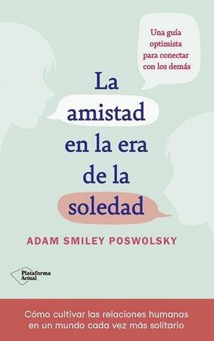 LA AMISTAD EN LA ERA DE LA SOLEDAD. UNA GUIA OPTIMISTA PARA CONECTAR CON LOS DEMAS | 9788418927522 | SMILEY, ADAM