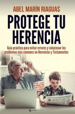 PROTEGE TU HERENCIA. GUÍA PRÁCTICA PARA EVITAR ERRORES Y SOLUCIONAR LOS PROBLEMAS MÁS COMUNES EN HERENCIAS Y TESTAMENTOS | 9788494977190 | MARÍN RIAGUAS, ABEL