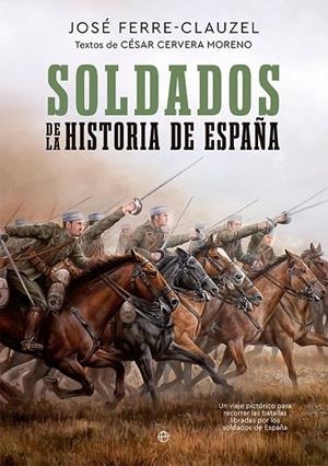 SOLDADOS DE LA HISTORIA DE ESPAÑA. UN VIAJE PICTÓRICO PARA RECORRER LAS BATALLAS LIBRADAS POR LOS SOLDADOS DE ESPAÑ | 9788413842912 | FERRE-CLAUZEL, JOSÉ/CERVERA MORENO, CÉSAR