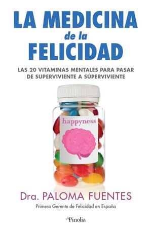 MEDICINA DE LA FELICIDAD. LAS VEINTE VITAMINAS MENTALES PARA PASAR DE SUPERVIVIENTES A SÚPER VIVIENTES | 9788418965128 | DRA. PALOMA FUENTES