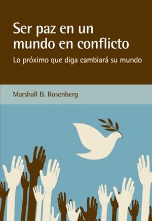 SER PAZ EN UN MUNDO EN CONFLICTO. LO PRÓXIMO QUE DIGA CAMBIARÁ SU MUNDO | 9788415053842 | ROSENBERG, MARSHALL B.