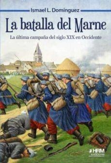 LA BATALLA DEL MARNE. LA ÚLTIMA CAMPAÑA DEL SIGLO XIX EN OCCIDENTE | 9788417859480 | LÓPEZ DOMÍNGUEZ, ISMAEL