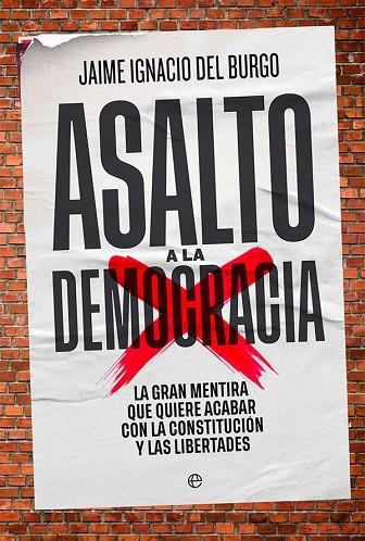 ASALTO A LA DEMOCRACIA. LA GRAN MENTIRA QUE QUIERE ACABAR CON LA CONSTITUCIÓN Y LAS LIBERTADES | 9788413842929 | DEL BURGO, JAIME IGNACIO