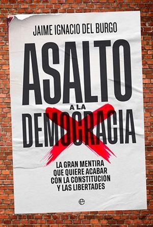 ASALTO A LA DEMOCRACIA. LA GRAN MENTIRA QUE QUIERE ACABAR CON LA CONSTITUCIÓN Y LAS LIBERTADES | 9788413842929 | DEL BURGO, JAIME IGNACIO