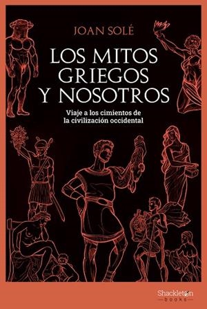 LOS MITOS GRIEGOS Y NOSOTROS. VIAJE A LOS CIMIENTOS DE LA CIVILIZACIÓN OCCIDENTAL | 9788413611341 | SOLÉ, JOAN