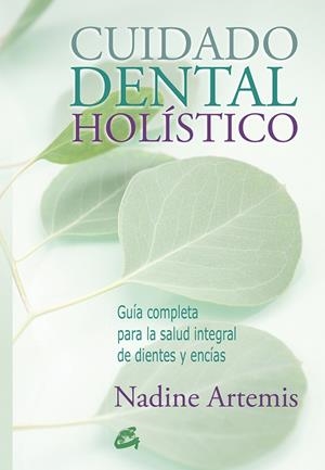 CUIDADO DENTAL HOLÍSTICO. GUÍA COMPLETA PARA LA SALUD INTEGRAL DE DIENTES Y ENCÍAS | 9788484455691 | ARTEMIS, NADINE