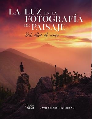 LA LUZ EN LA FOTOGRAFÍA DE PAISAJE. DEL ALBA AL OCASO | 9788441544666 | MARTÍNEZ MORÁN, JAVIER