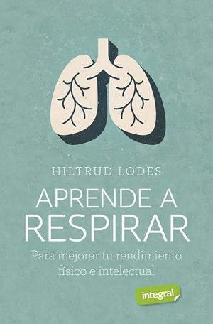 APRENDE A RESPIRAR. PARA MEJORAR TU RENDIMIENTO FISICO E INTELECTUAL | 9788491182276 | LODES HILTRUD