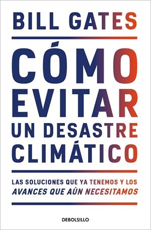 CÓMO EVITAR UN DESASTRE CLIMÁTICO. LAS SOLUCIONES QUE YA TENEMOS Y LOS AVANCES QUE AÚN NECESITAMOS | 9788466358606 | GATES, BILL