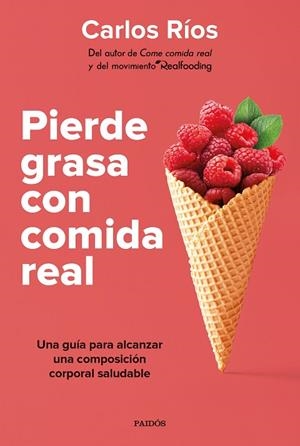 PIERDE GRASA CON COMIDA REAL. UNA GUÍA PARA ALCANZAR UNA COMPOSICIÓN CORPORAL SALUDABLE | 9788449339189 | RÍOS, CARLOS
