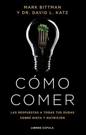 CÓMO COMER. LAS RESPUESTAS A TODAS TUS DUDAS SOBRE DIETA Y NUTRICIÓN | 9788448029333 | BITTMAN, MARK/KATZ, DR. DAVID L.