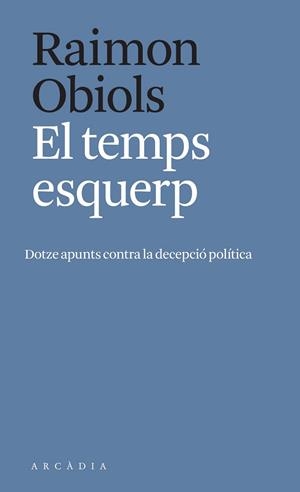 EL TEMPS ESQUERP  12 APUNTS CONTRA LA DECEPCIO POLITICA | 9788412471700 | OBIOLS, RAIMON