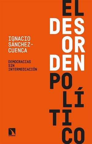 EL DESORDEN POLÍTICO DEMOCRACIAS SIN INTERMEDIACIÓN | 9788413524122 | SÁNCHEZ-CUENCA, IGNACIO